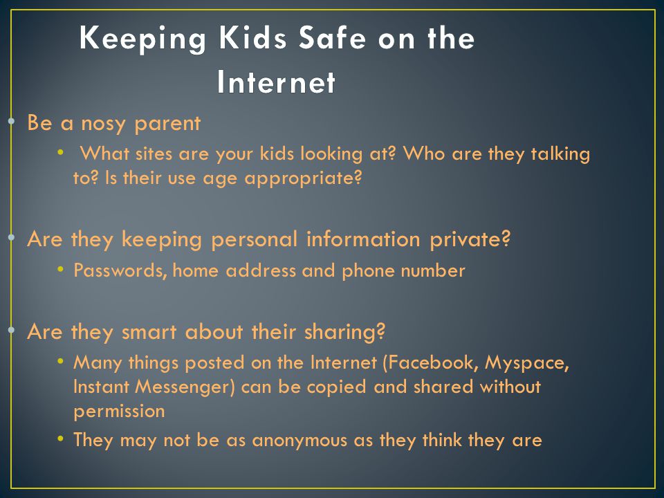 Be a nosy parent What sites are your kids looking at.