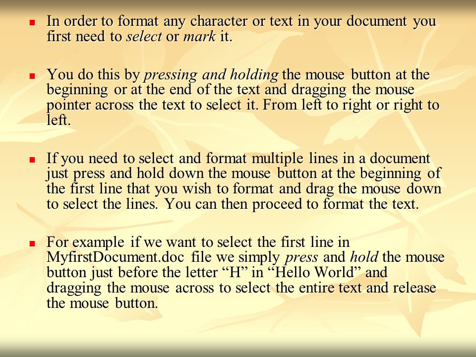 In order to format any character or text in your document you first need to select or mark it.