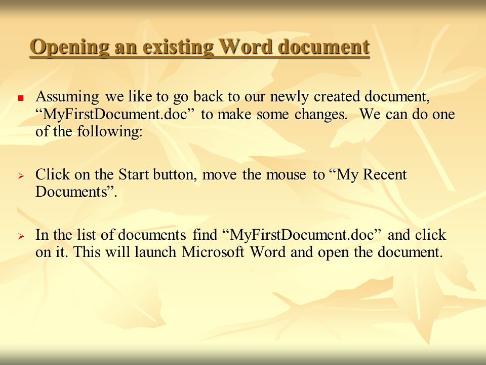 Opening an existing Word document Assuming we like to go back to our newly created document, MyFirstDocument.doc to make some changes.