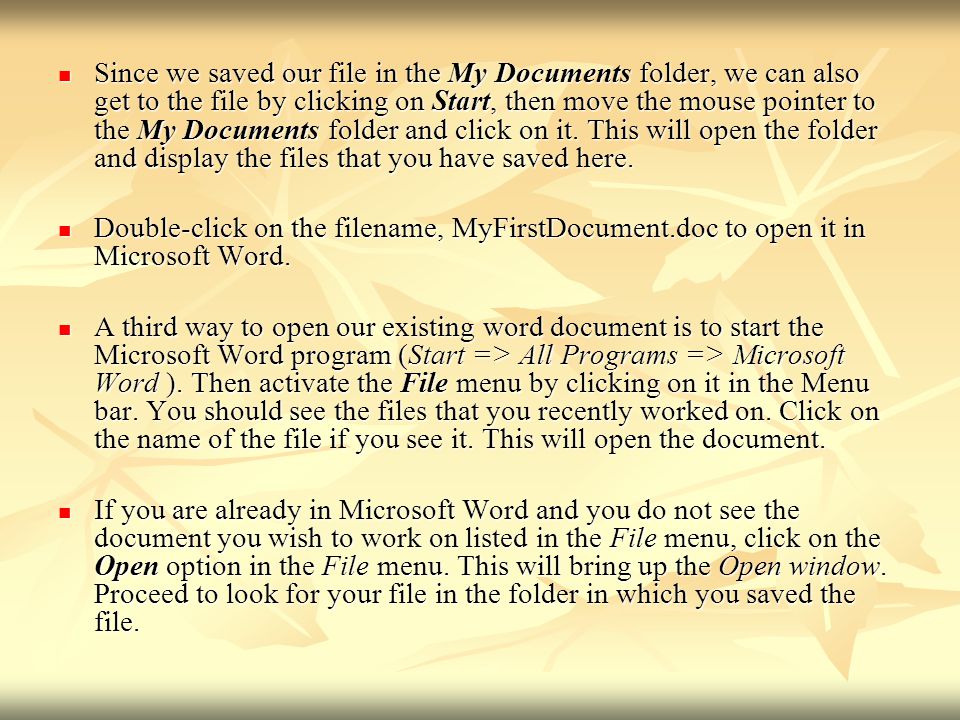 Since we saved our file in the My Documents folder, we can also get to the file by clicking on Start, then move the mouse pointer to the My Documents folder and click on it.