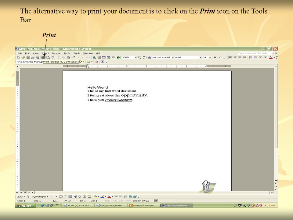 The alternative way to print your document is to click on the Print icon on the Tools Bar. Print