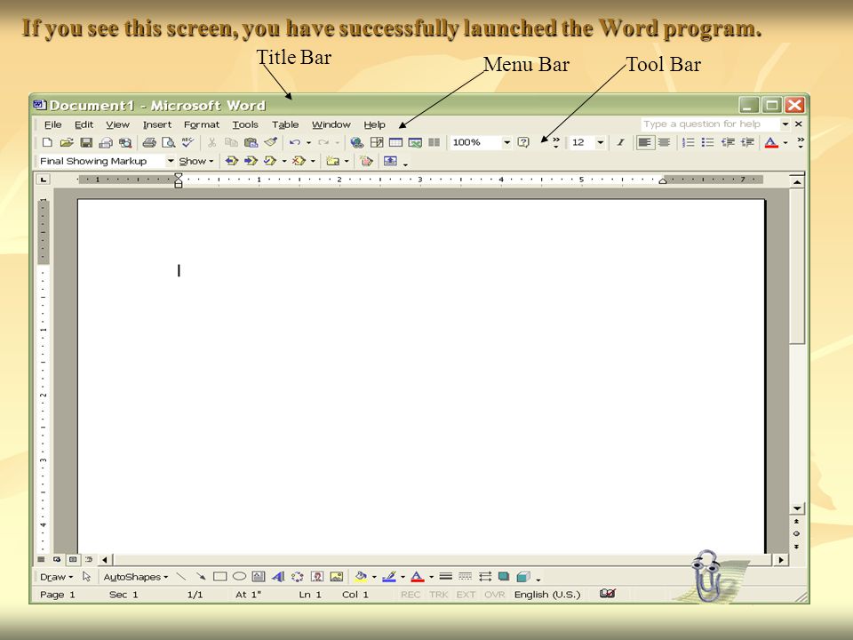 If you see this screen, you have successfully launched the Word program. Title Bar Menu BarTool Bar