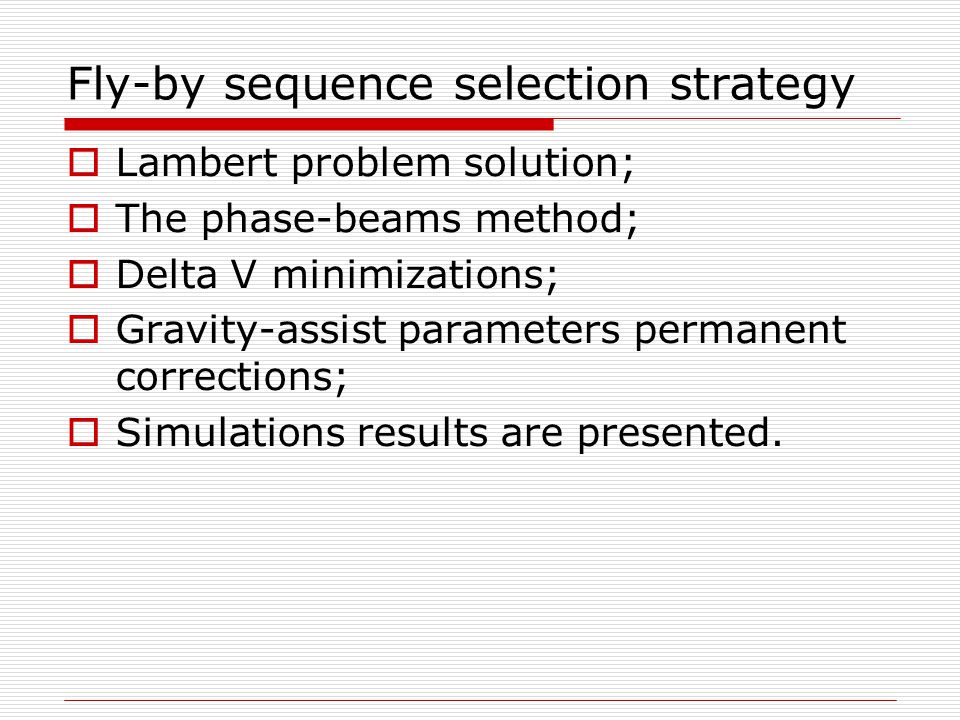 Fly-by sequence selection strategy  Lambert problem solution;  The phase-beams method;  Delta V minimizations;  Gravity-assist parameters permanent corrections;  Simulations results are presented.