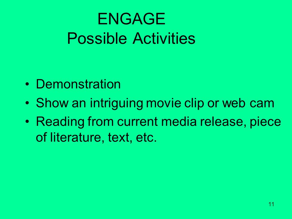 11 ENGAGE Possible Activities Demonstration Show an intriguing movie clip or web cam Reading from current media release, piece of literature, text, etc.