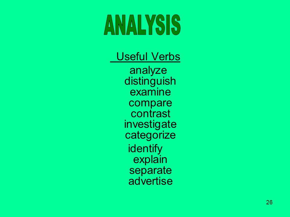 26 Useful Verbs analyze distinguish examine compare contrast investigate categorize identify explain separate advertise