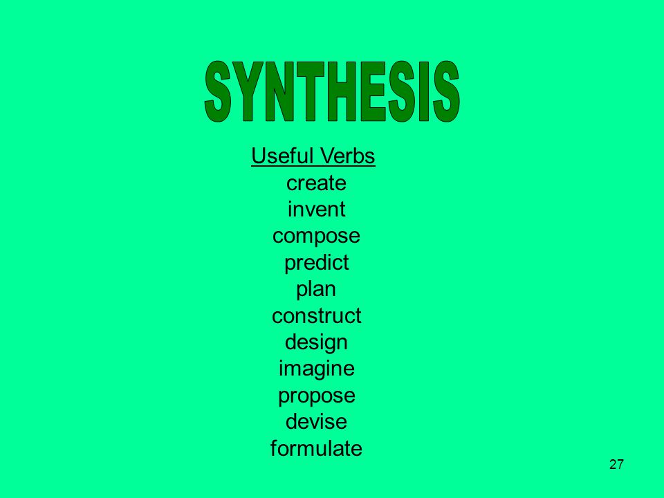27 Useful Verbs create invent compose predict plan construct design imagine propose devise formulate