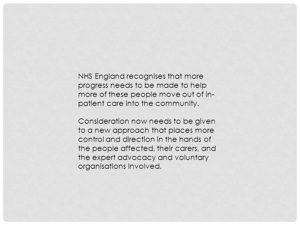 NHS England recognises that more progress needs to be made to help more of these people move out of in- patient care into the community.