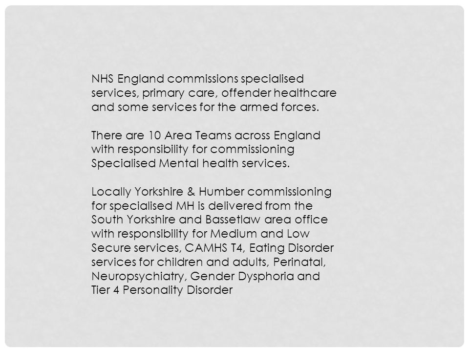 NHS England commissions specialised services, primary care, offender healthcare and some services for the armed forces.