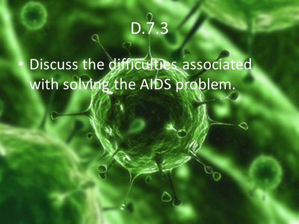 D.7.3 Discuss the difficulties associated with solving the AIDS problem.