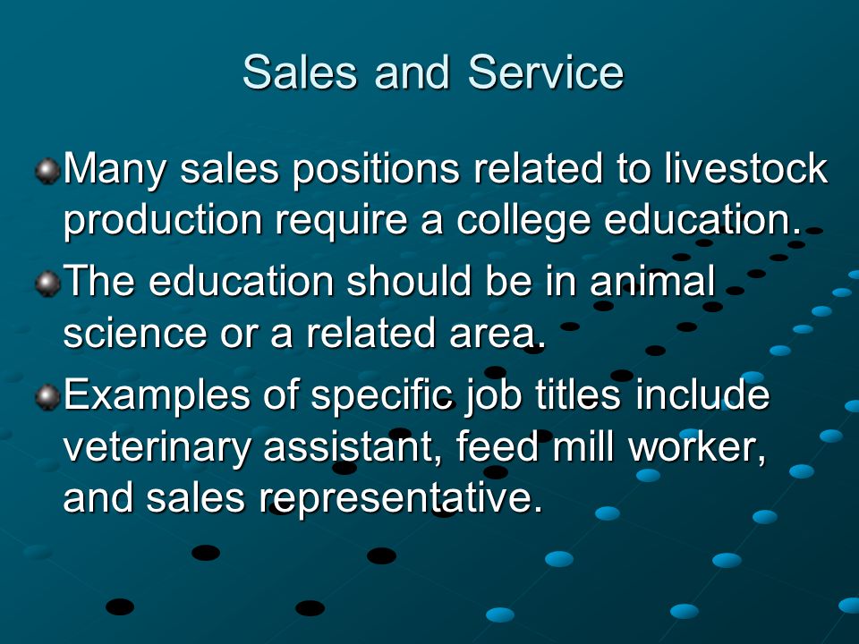 Sales and Service Many sales positions related to livestock production require a college education.