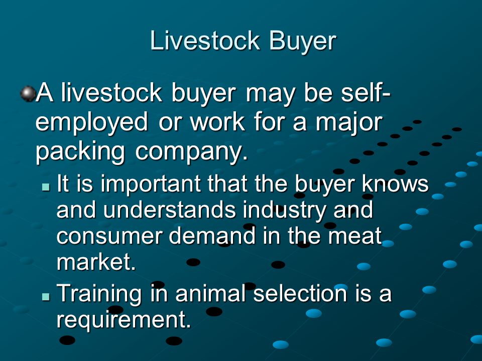 Livestock Buyer A livestock buyer may be self- employed or work for a major packing company.