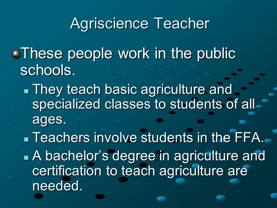 Agriscience Teacher These people work in the public schools.
