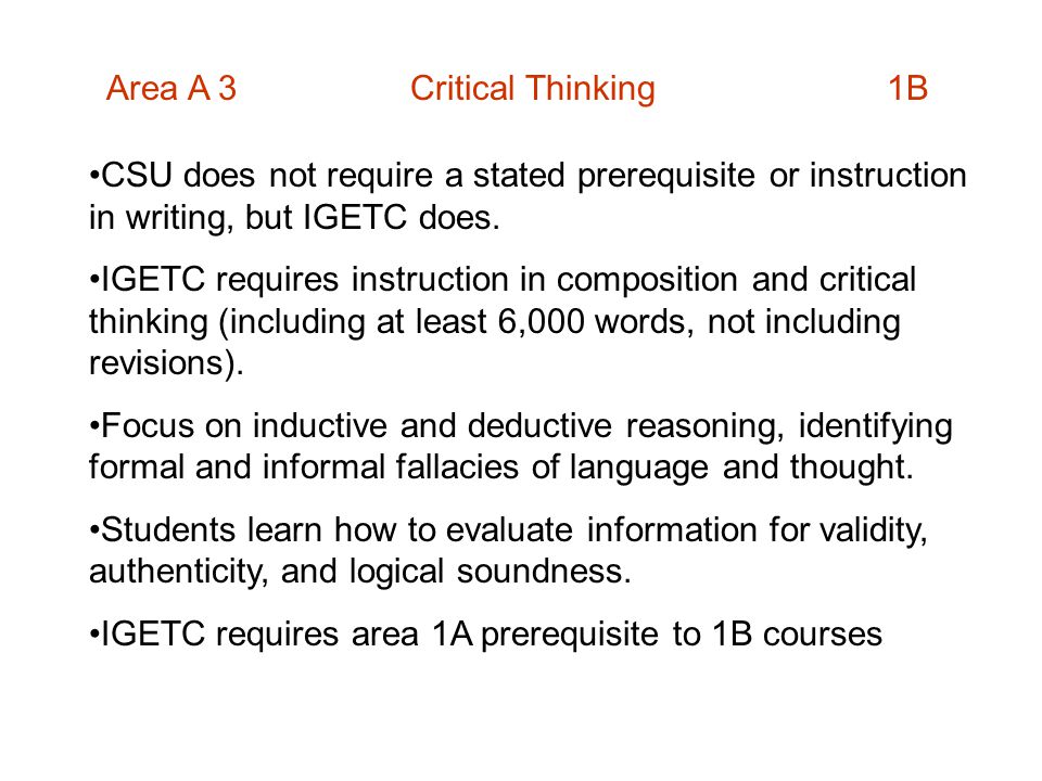 Area A 3 Critical Thinking 1B CSU does not require a stated prerequisite or instruction in writing, but IGETC does.