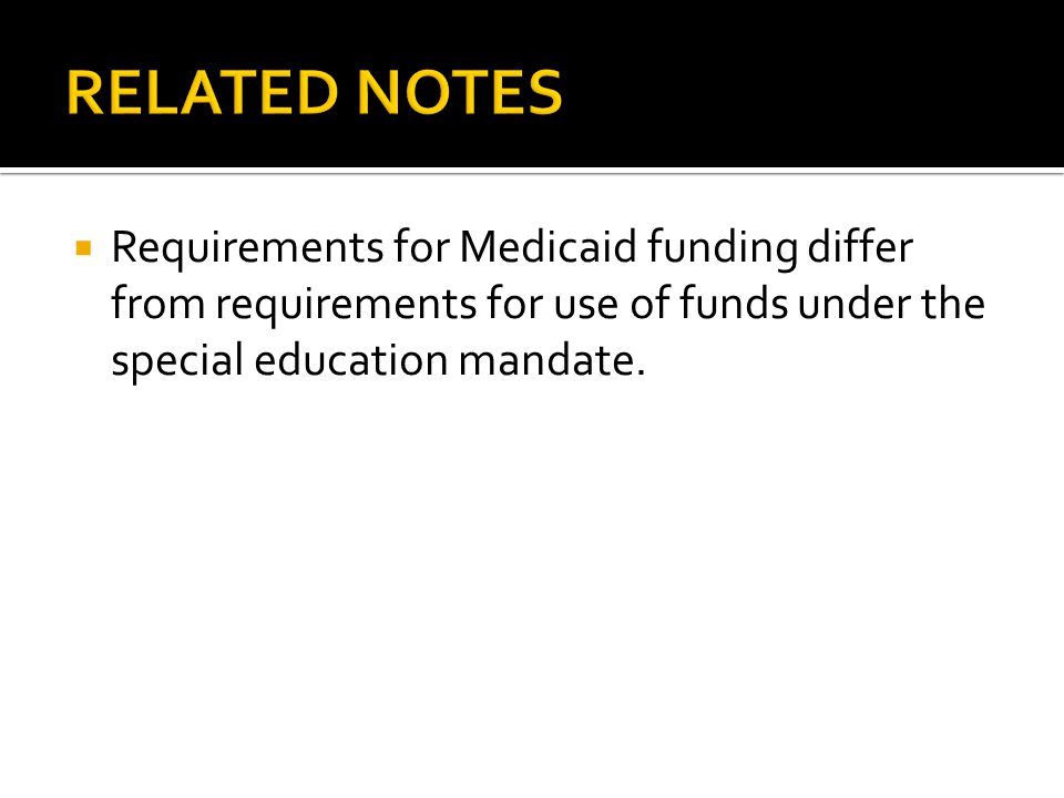  Requirements for Medicaid funding differ from requirements for use of funds under the special education mandate.