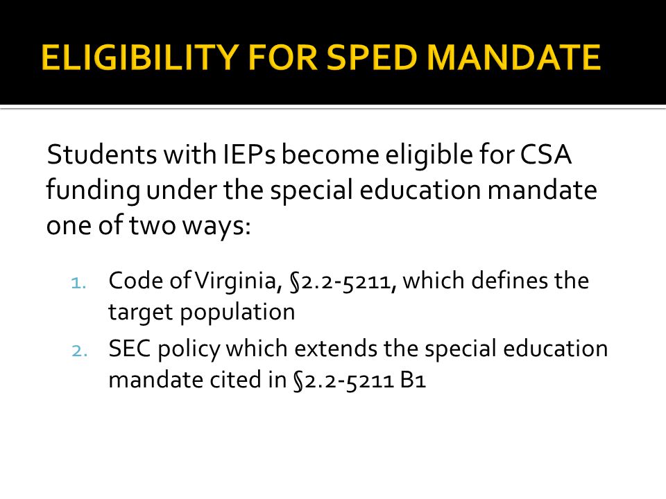 Students with IEPs become eligible for CSA funding under the special education mandate one of two ways: 1.