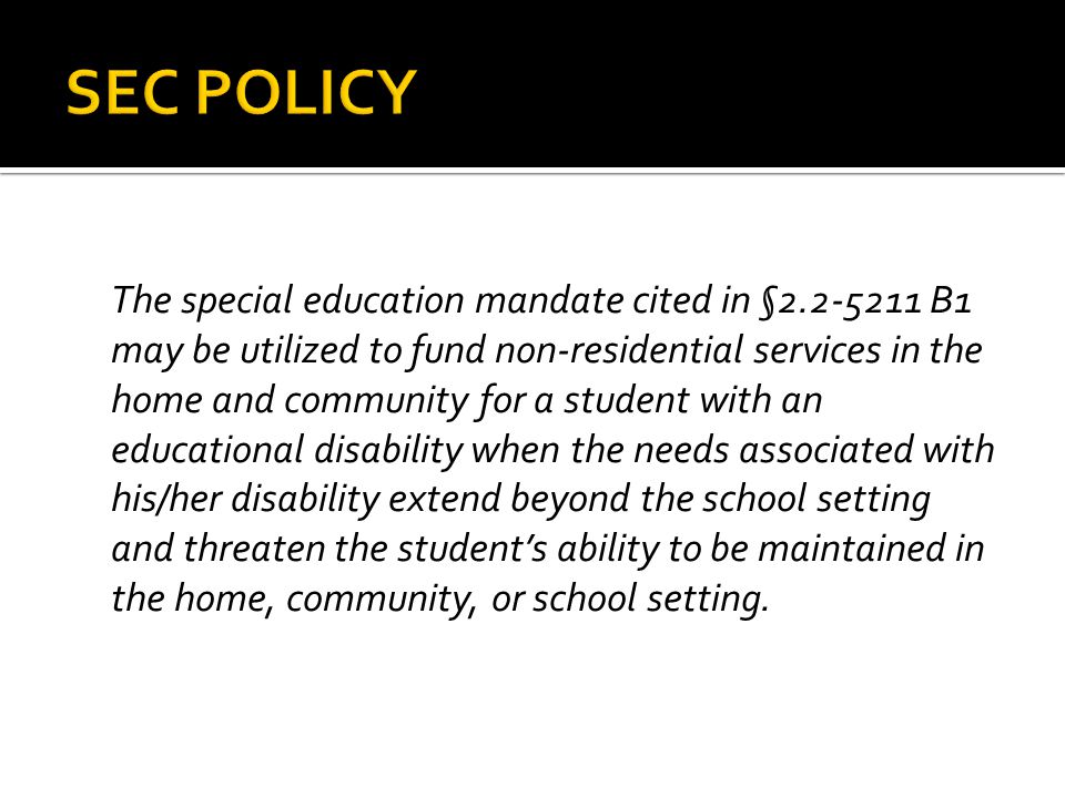 The special education mandate cited in § B1 may be utilized to fund non-residential services in the home and community for a student with an educational disability when the needs associated with his/her disability extend beyond the school setting and threaten the student’s ability to be maintained in the home, community, or school setting.