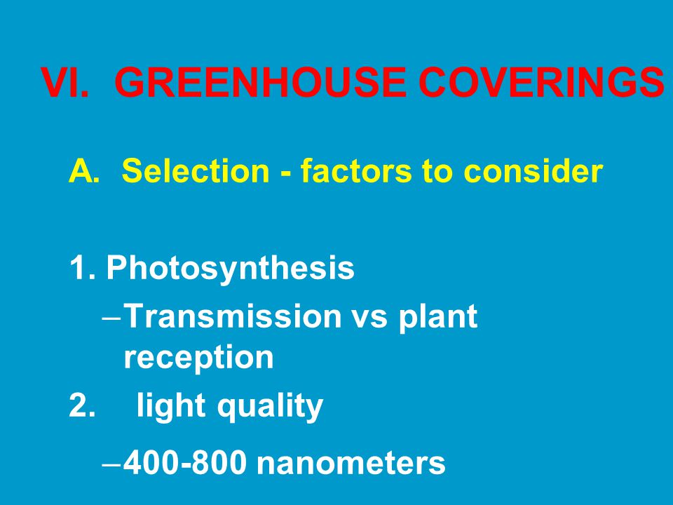 VI. GREENHOUSE COVERINGS A. Selection - factors to consider 1.
