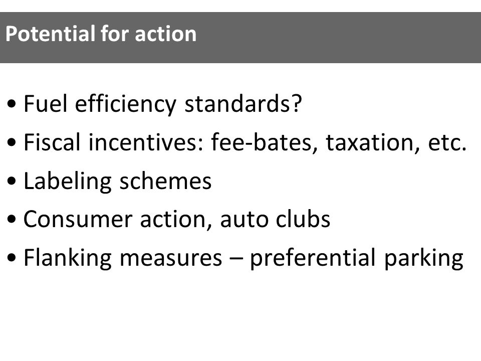 Fuel efficiency standards. Fiscal incentives: fee-bates, taxation, etc.