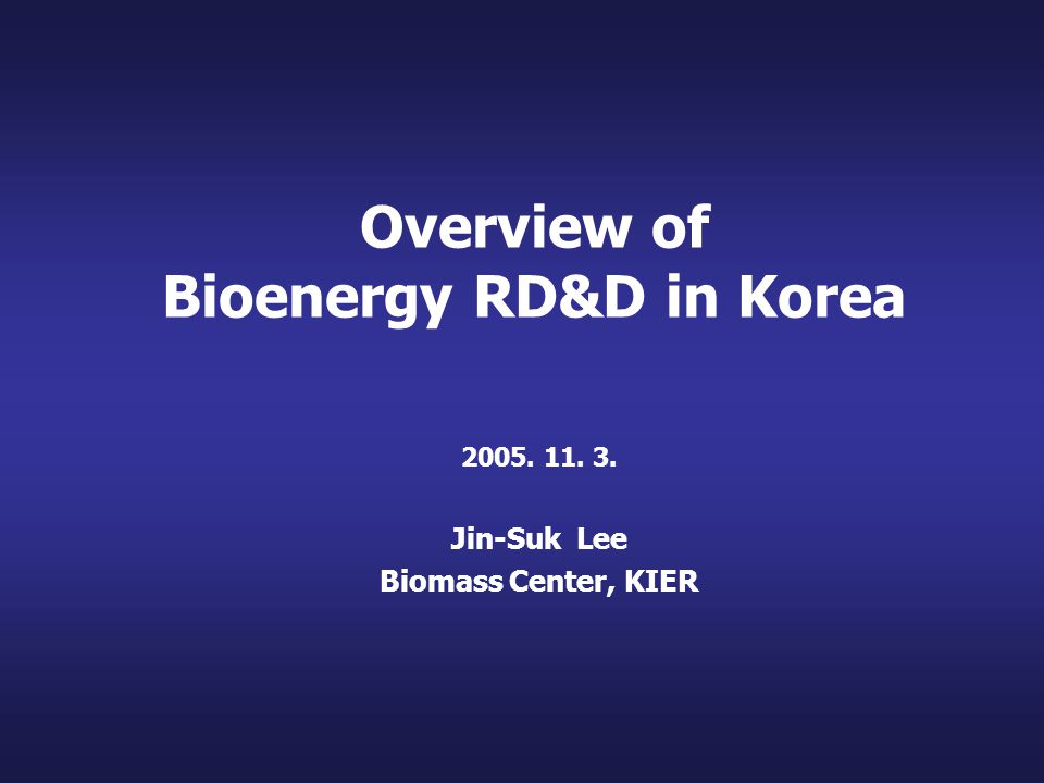 Overview of Bioenergy RD&D in Korea Jin-Suk Lee Biomass Center, KIER