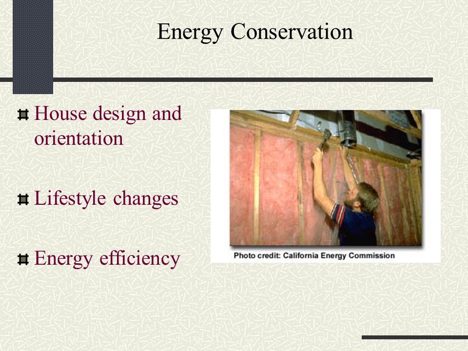 Energy Conservation House design and orientation Lifestyle changes Energy efficiency