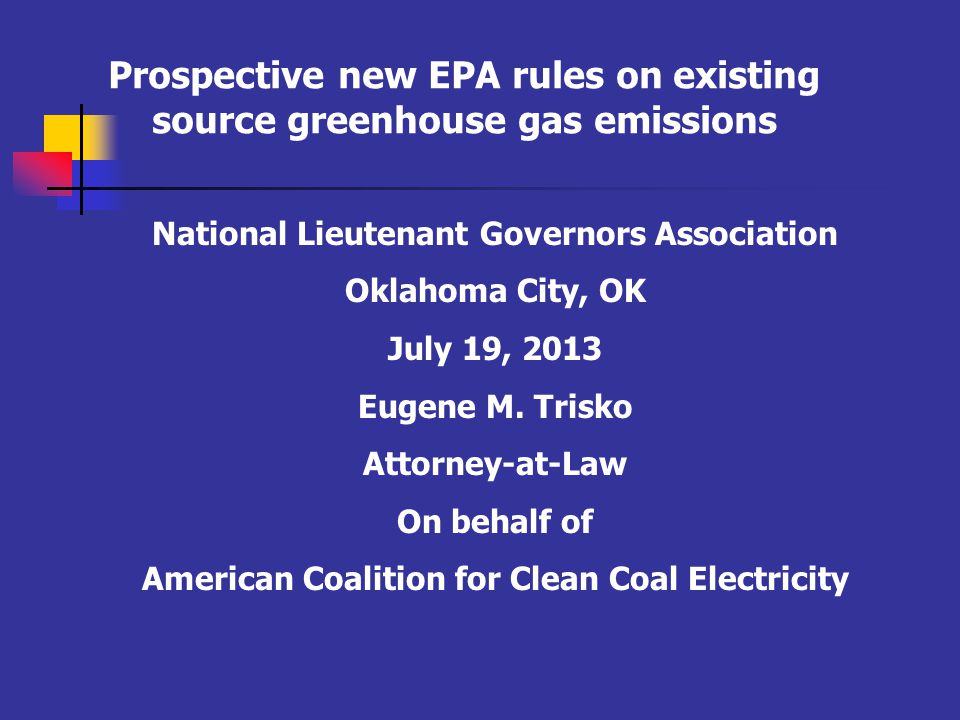 Prospective new EPA rules on existing source greenhouse gas emissions National Lieutenant Governors Association Oklahoma City, OK July 19, 2013 Eugene M.