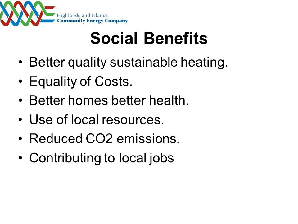 Social Benefits Better quality sustainable heating.