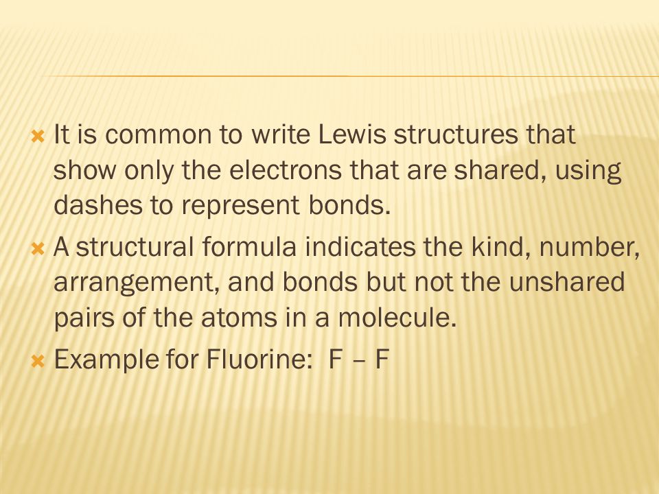  It is common to write Lewis structures that show only the electrons that are shared, using dashes to represent bonds.