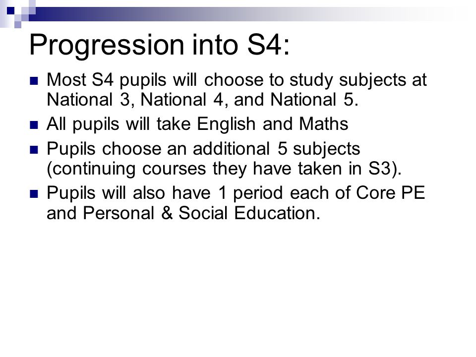 Progression into S4: Most S4 pupils will choose to study subjects at National 3, National 4, and National 5.