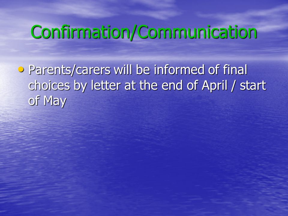 Confirmation/Communication Parents/carers will be informed of final choices by letter at the end of April / start of May Parents/carers will be informed of final choices by letter at the end of April / start of May