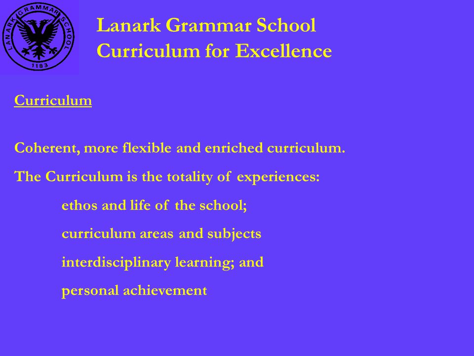 Lanark Grammar School Curriculum for Excellence Curriculum Coherent, more flexible and enriched curriculum.