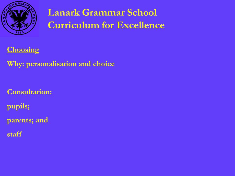 Lanark Grammar School Curriculum for Excellence Choosing Why: personalisation and choice Consultation: pupils; parents; and staff