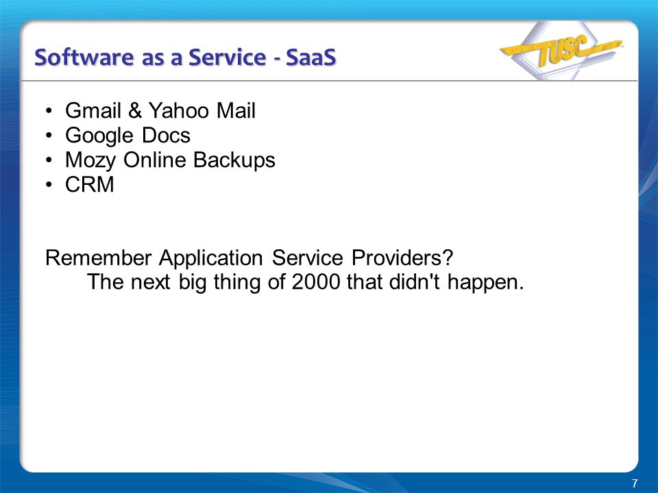 7 Software as a Service - SaaS Gmail & Yahoo Mail Google Docs Mozy Online Backups CRM Remember Application Service Providers.