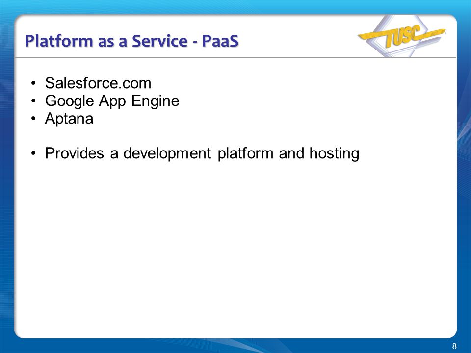 8 Platform as a Service - PaaS Salesforce.com Google App Engine Aptana Provides a development platform and hosting