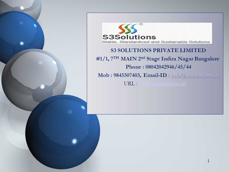 S3 SOLUTIONS PRIVATE LIMITED #1/1, 7 TH MAIN 2 nd Stage Indira Nagar Bangalore Phone : /45/44 Mob : ,  -ID : URL :     1