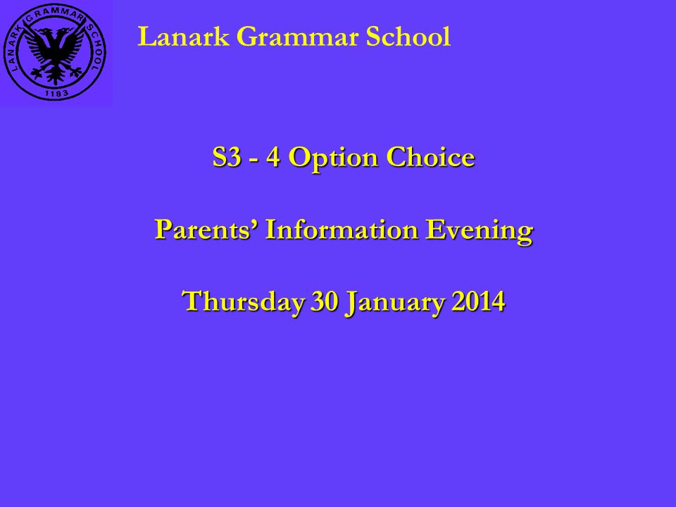S3 - 4 Option Choice Parents’ Information Evening Thursday 30 January 2014 Lanark Grammar School