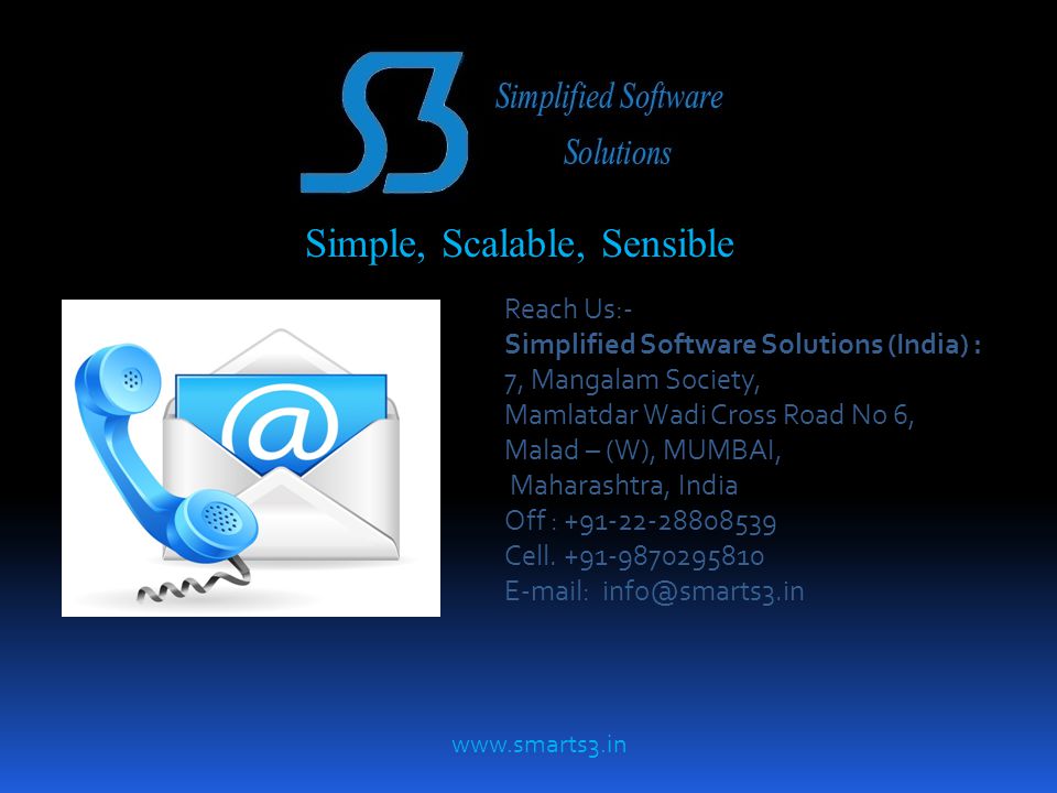 Simple, Scalable, Sensible Reach Us:- Simplified Software Solutions (India) : 7, Mangalam Society, Mamlatdar Wadi Cross Road No 6, Malad – (W), MUMBAI, Maharashtra, India Off : Cell.