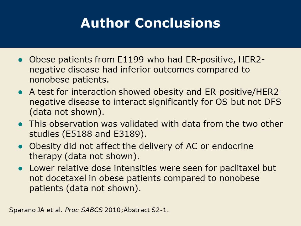 Author Conclusions Obese patients from E1199 who had ER-positive, HER2- negative disease had inferior outcomes compared to nonobese patients.