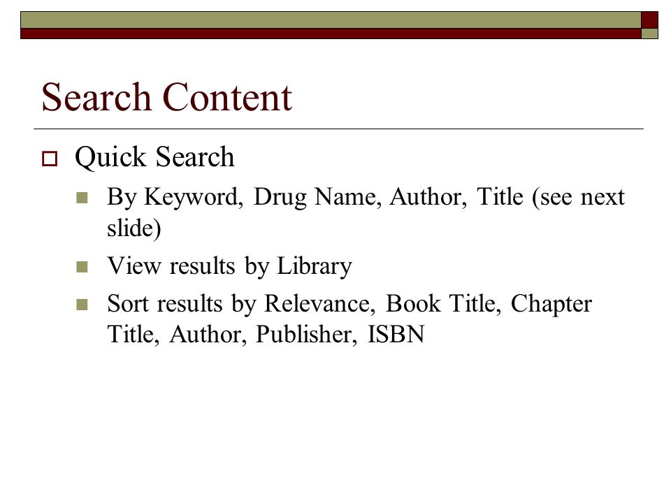 Search Content  Quick Search By Keyword, Drug Name, Author, Title (see next slide) View results by Library Sort results by Relevance, Book Title, Chapter Title, Author, Publisher, ISBN