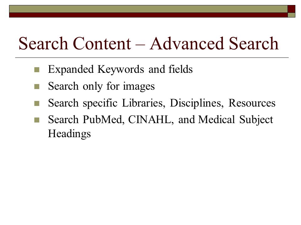 Search Content – Advanced Search Expanded Keywords and fields Search only for images Search specific Libraries, Disciplines, Resources Search PubMed, CINAHL, and Medical Subject Headings