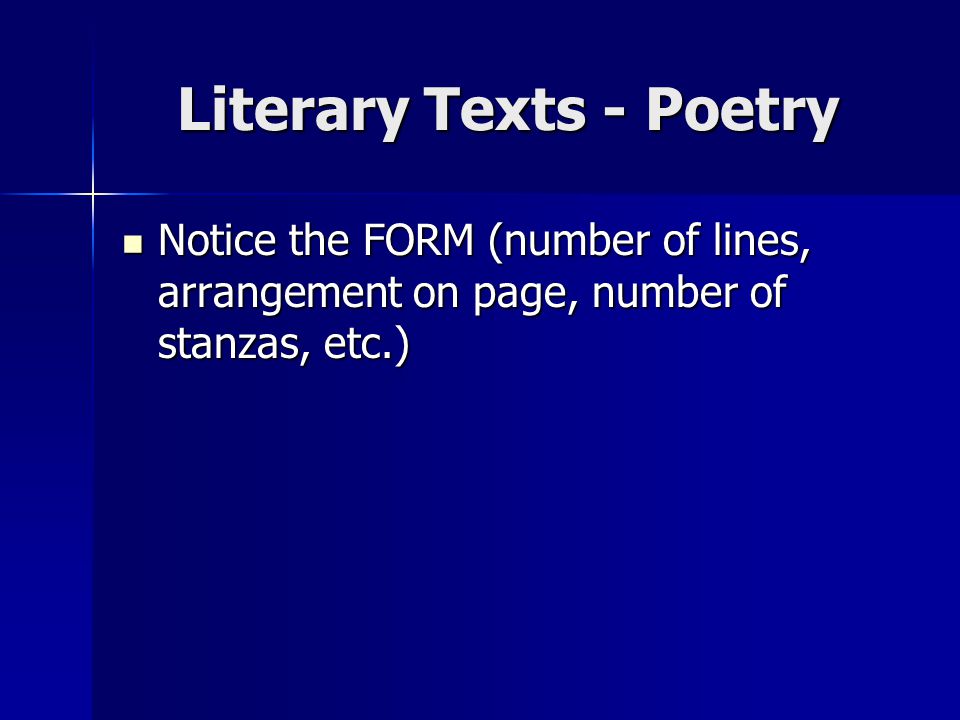 Literary Texts - Poetry Notice the FORM (number of lines, arrangement on page, number of stanzas, etc.) Notice the FORM (number of lines, arrangement on page, number of stanzas, etc.)
