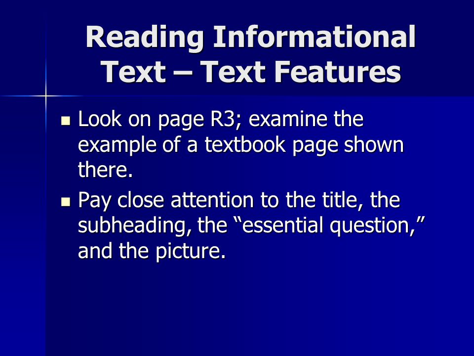 Reading Informational Text – Text Features Look on page R3; examine the example of a textbook page shown there.