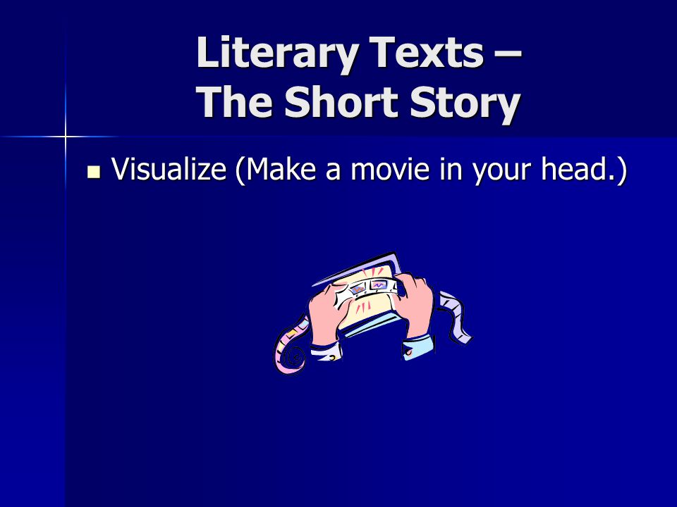Literary Texts – The Short Story Visualize (Make a movie in your head.) Visualize (Make a movie in your head.)