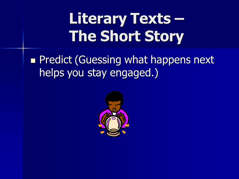 Literary Texts – The Short Story Predict (Guessing what happens next helps you stay engaged.) Predict (Guessing what happens next helps you stay engaged.)