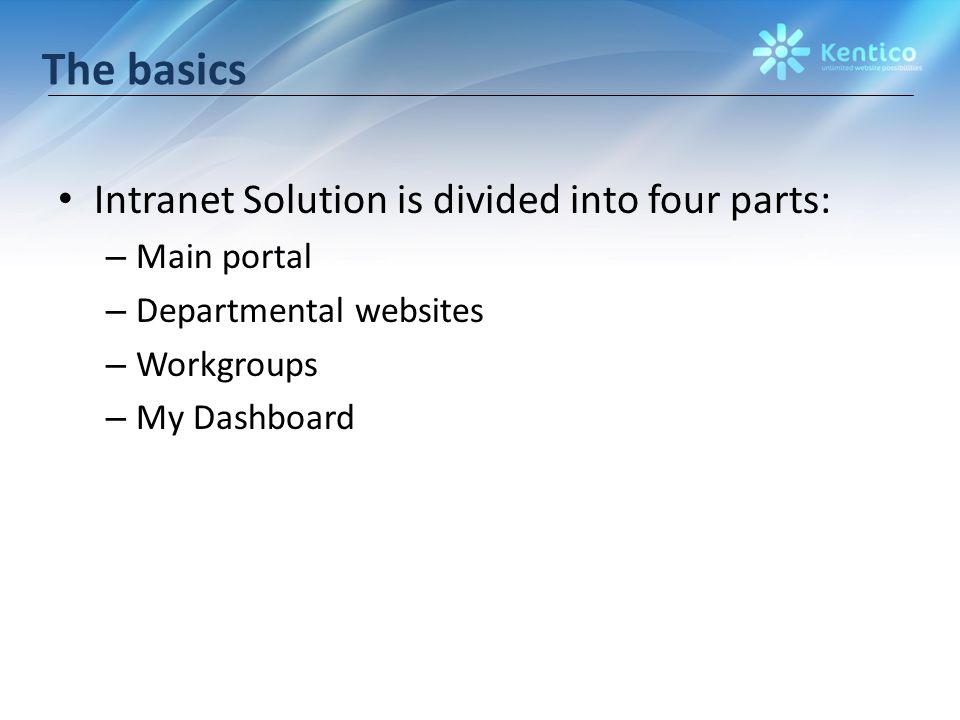 The basics Intranet Solution is divided into four parts: – Main portal – Departmental websites – Workgroups – My Dashboard