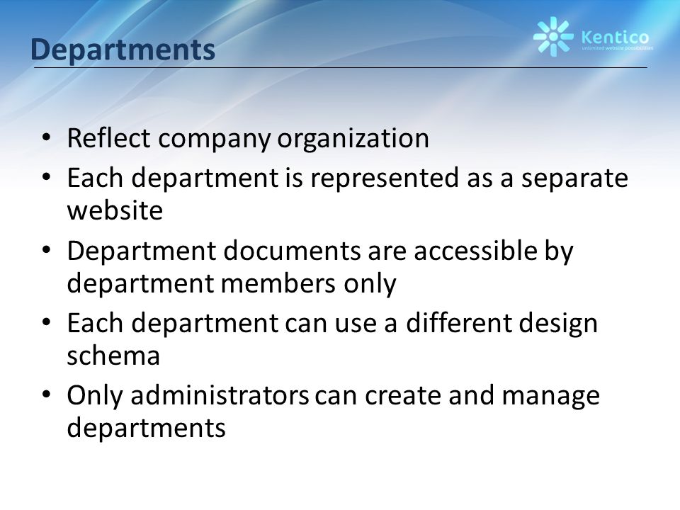 Departments Reflect company organization Each department is represented as a separate website Department documents are accessible by department members only Each department can use a different design schema Only administrators can create and manage departments