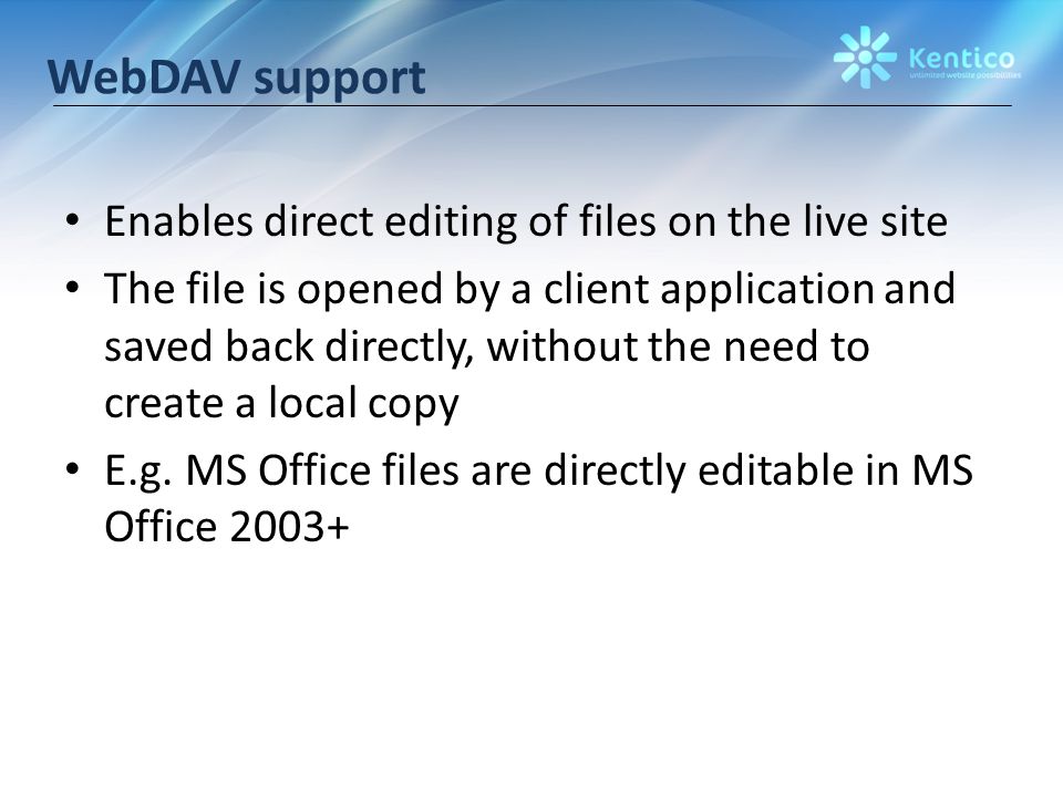 WebDAV support Enables direct editing of files on the live site The file is opened by a client application and saved back directly, without the need to create a local copy E.g.