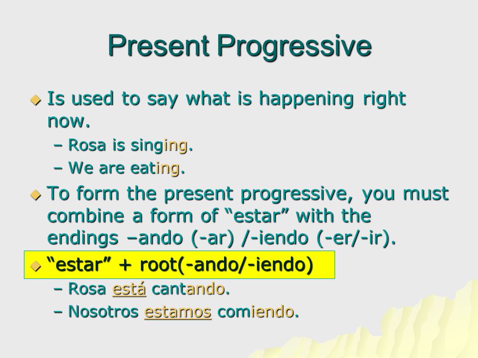 Present Progressive  Is used to say what is happening right now.