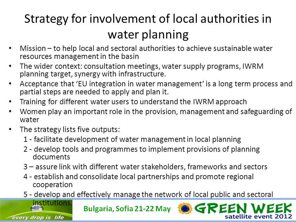 Strategy for involvement of local authorities in water planning Mission – to help local and sectoral authorities to achieve sustainable water resources management in the basin The wider context: consultation meetings, water supply programs, IWRM planning target, synergy with infrastructure.