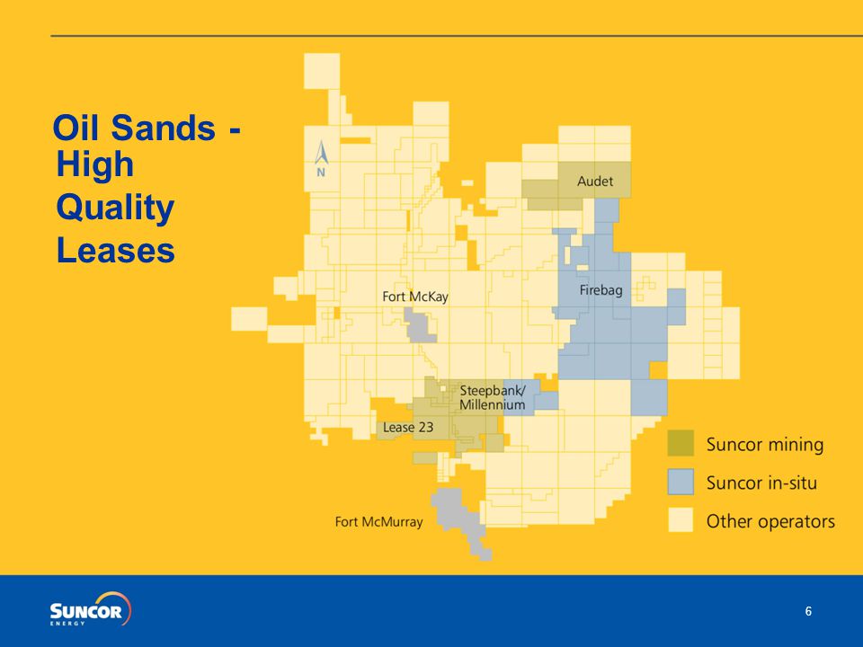 The Canadian Oil Sands – Suncor’s Experience Oil Sands - High Quality Leases 6