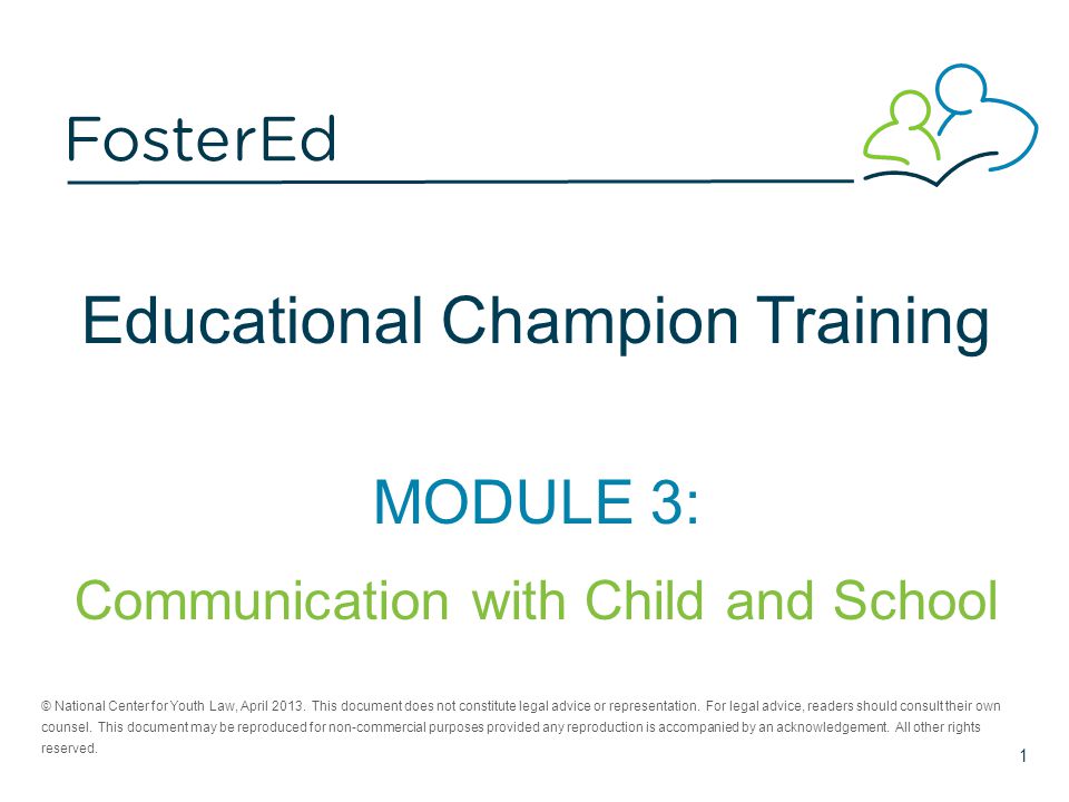 Educational Champion Training MODULE 3: Communication with Child and School © National Center for Youth Law, April 2013.